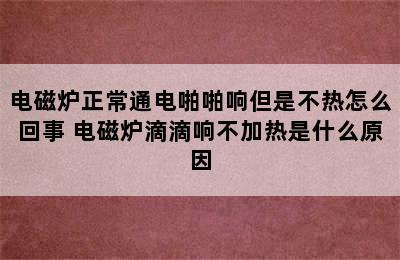 电磁炉正常通电啪啪响但是不热怎么回事 电磁炉滴滴响不加热是什么原因